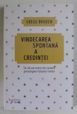 VINDECAREA SPONTANA A CREDINTEI , SA ZDRUNCINAM DIN TEMELII PARADIGMA FALSELOR LIMITE de GREGG BRADEN , 2018