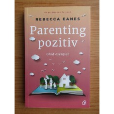 Rebecca Eanes - Parenting pozitiv. Ghid esential
