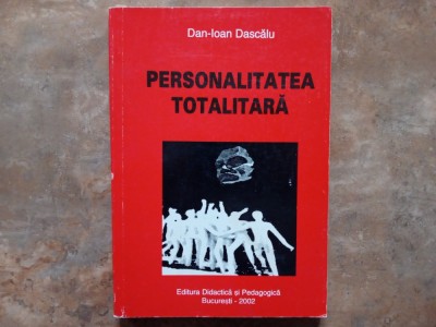 Personalitatea totalitara - Dan - Ioan Dascalu, 2002 foto