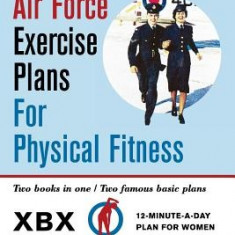 Royal Canadian Air Force Exercise Plans for Physical Fitness: Two Books in One / Two Famous Basic Plans (the Xbx Plan for Women, the 5bx Plan for Men)