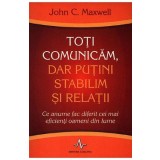 Toti comunicam, dar putini stabilim si relatii - John C. Maxwell