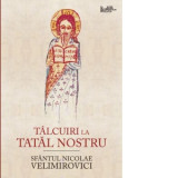 Talcuiri la Tatal nostru - Sfantul Nicolae Velimirovici