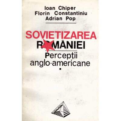 Ioan Chiper, Florin Constantiniu, Adrian Pop - Sovietizarea Romaniei. Perceptii anglo-americane - 134739 foto
