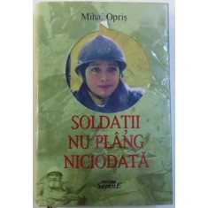 SOLDATII NU PLANG NICIODATA de MIHAI OPRIS , 2010