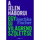A jelen h&aacute;bor&uacute;i - Egy &uacute;j vil&aacute;grend sz&uuml;let&eacute;se - Fischer Joschka