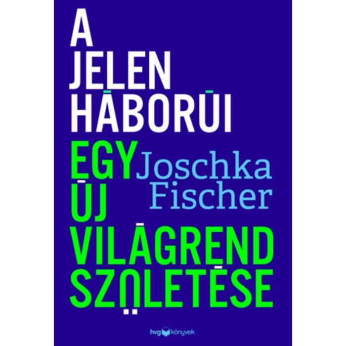 A jelen h&aacute;bor&uacute;i - Egy &uacute;j vil&aacute;grend sz&uuml;let&eacute;se - Fischer Joschka