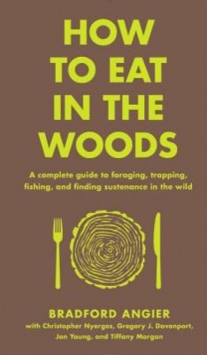How to Eat in the Woods: A Complete Guide to Foraging, Trapping, Fishing, and Finding Sustenance in the Wild foto