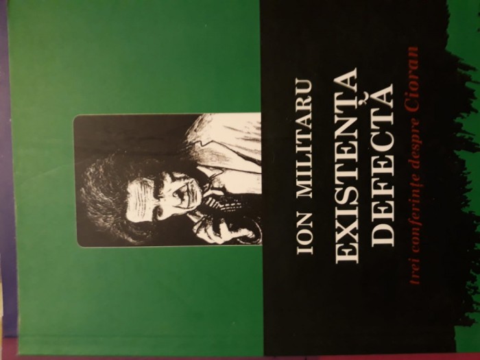 Ion Militaru - Existența defectă. Trei conferințe despre Cioran