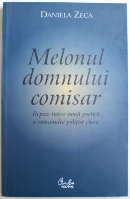 MELONUL DOMNULUI COMISAR - REPERE INTR- O NOUA POETICA A ROMANULUI POLITIST CLASIC de DANIELA ZECA , 2005 foto