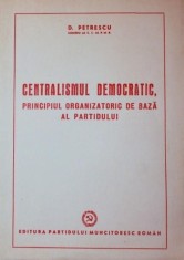 CENTRALISMUL DEMOCRATIC , PRINCIPIUL ORGANIZATORIC DE BAZA AL PARTIDULUI