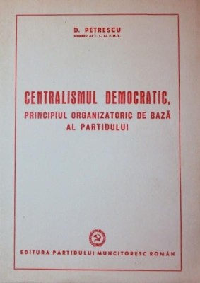 CENTRALISMUL DEMOCRATIC , PRINCIPIUL ORGANIZATORIC DE BAZA AL PARTIDULUI foto