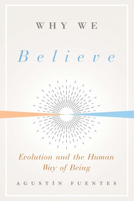 Why We Believe: Evolution and the Human Way of Being
