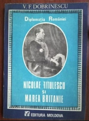 Diplomatia Rom&amp;acirc;niei : Titulescu si Marea Britanie / Valeriu Florin Dobrinescu foto