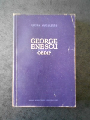 Lucian Voiculescu - George Enescu si opera sa. Oedip foto