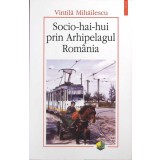 SOCIO-HAI-HUI PRIN ARHIPELAGUL ROMANIA-VINTILA MIHAILESCU-265224