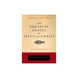 The Aquarian Gospel of Jesus the Christ: The Philosophic and Practical Basis of the Religion of the Aquarian Age of the World and of the Church Univer