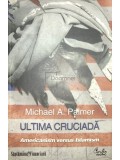 Michael A. Palmer - Ultima cruciada. Americanism versus islamism (Editia: 2010)