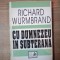 CU DUMNEZEU IN SUBTERANA de RICHARD WURMBRAND , Bucuresti 1993 * MICI DEFECTE COTOR