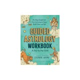 Guided Astrology Workbook: A Step-By-Step Guide for Deep Insight Into Your Astrological Signs, Birth Chart, and Life