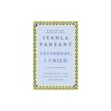Yesterday, I Cried: Celebrating the Lessons of Living and Loving