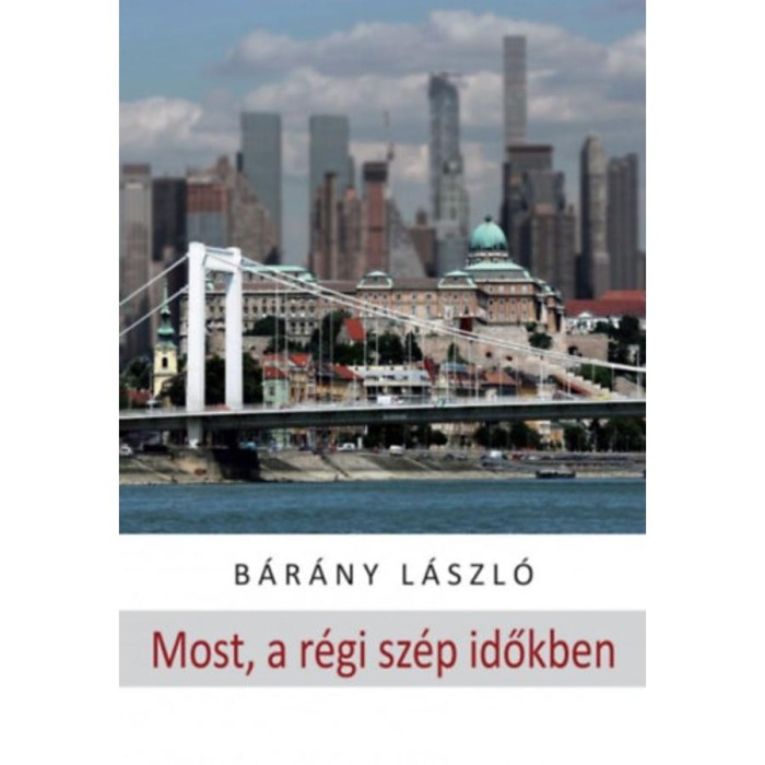 Most, a r&eacute;gi sz&eacute;p időkben - novell&aacute;k - B&aacute;r&aacute;ny L&aacute;szl&oacute;