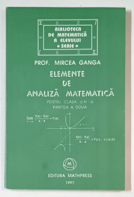 ELEMENTE DE ANALIZA MATEMATICA de MIRCEA GANGA , PENTRU CLASA A XI -A , 1997 foto