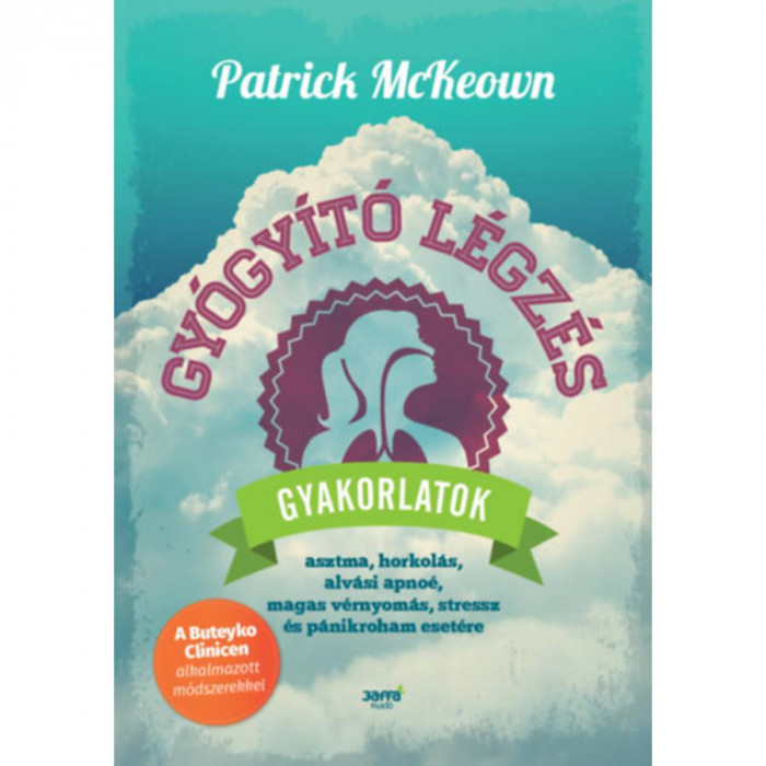 Gy&oacute;gy&iacute;t&oacute; l&eacute;gz&eacute;s - Gyakorlatok asztma, horkol&aacute;s, alv&aacute;si apno&eacute;, magas v&eacute;rnyom&aacute;s, stressz &eacute;s p&aacute;nikroham eset&eacute;re - Patrick Mckeown