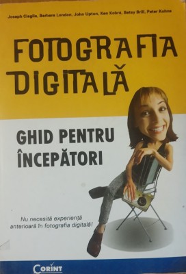 FOTOGRAFIA DIGITALA GHID PENTRU INCEPATORI Joseph Ciaglia foto