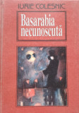 Basarabia Necunoscuta - Iurie Colesnic , E627