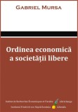 Ordinea Economica a Societatii Libere - Gabriel Mursa - Carte Politica Economie