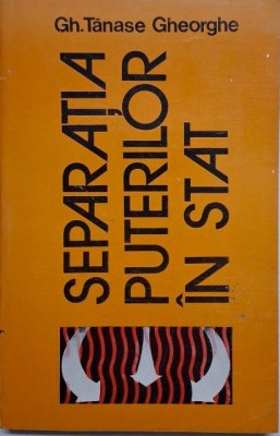 Separatia puterilor in stat (Marea Britanie, Statele Unite ale Americii, Franta, Romania) &amp;ndash; Gh. Tanase Gheorghe foto