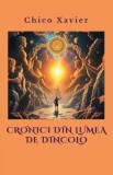 Cronici din lumea de dincolo - Chico Xavier | Carte Spiritualitate Ezoterism | Autor Chico Xavier