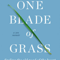 One Blade of Grass: Finding the Old Road of the Heart, a Zen Memoir