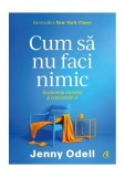 Carte Cum să nu faci nimic Jenny Odell Curtea Veche Non-fictiune Dezvoltare personala brosata