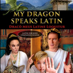 My Dragon Speaks Latin - Draco Meus Latine Loquitur - LATIN FOR KIDS Companion Reader