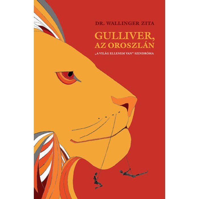 Gulliver, az oroszl&aacute;n - &quot; A vil&aacute;g ellenem van&quot; szindr&oacute;ma - &quot;&quot;A vil&aacute;g ellenem van&quot;&quot; szindr&oacute;ma - Dr. Wallinger Zita