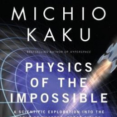 Physics of the Impossible: A Scientific Exploration Into the World of Phasers, Force Fields, Teleportation, and Time Travel