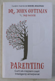 PARENTING - CUM SA CRESTEM COPII INTELIGENTI EMOTIONAL de JOHN GOTTMAN , 2018