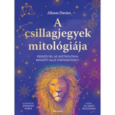 A csillagjegyek mitol&oacute;gi&aacute;ja - Fedezd fel az asztrol&oacute;gia m&ouml;g&ouml;tt &aacute;ll&oacute; t&ouml;rt&eacute;neteket - Alison Davies