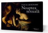 Noaptea sexuală - Pascal Quignard - Editura Humanitas Fiction