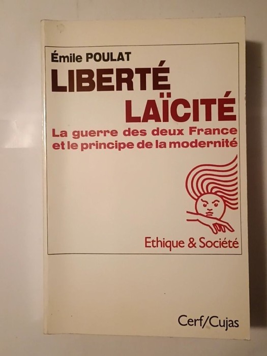 Emile Poulat - Liberte, laicite. La guerre des deux France et le principe de la modernite