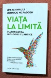 Viata la limita. Maturizarea biologiei cuantice. Editura Humanitas, 2023 - Jim Al-Khalili, Johnjoe McFadden