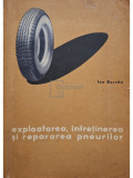 Ion Burche - Exploatarea, intretinerea si repararea pneurilor (Editia: 1963)