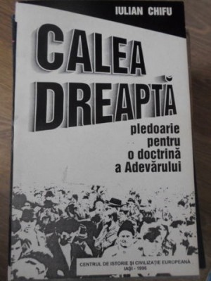 CALEA DREAPTA PLEDOARIE PENTRU O DOCTRINA A ADEVARULUI-IULIAN CHIFU-217645 foto