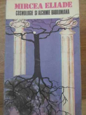 COSMOLOGIE SI ALCHIMIE BABILONIANA-MIRCEA ELIADE-183500 foto
