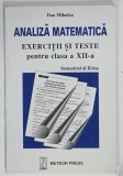 ANALIZA MATEMATICA , EXERCITII SI TESTE PENTRU CLASA A XII -A , SEMESTRUL II de DAN MIHALCA , ANII '90