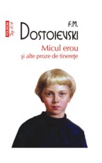 Micul Erou Si Alte Proze De Tinerete Top 10+ Nr 637, F.M. Dostoievski - Editura Polirom foto