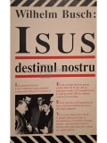 Wilhelm Busch - Isus destinul nostru (Editia: 1993)