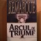 ARCUL DE TRIUMF de ERICH MARIA REMARQUE , Bucuresti 2007