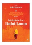 Carte Intelegandu-l pe Dalai Lama, Rajiv Mehrotra, Eseuri Spiritualitate Non-fictiune, Brosata, Curtea Veche